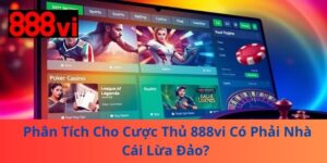 Phân Tích Cho Cược Thủ 888vi Có Phải Nhà Cái Lừa Đảo?
