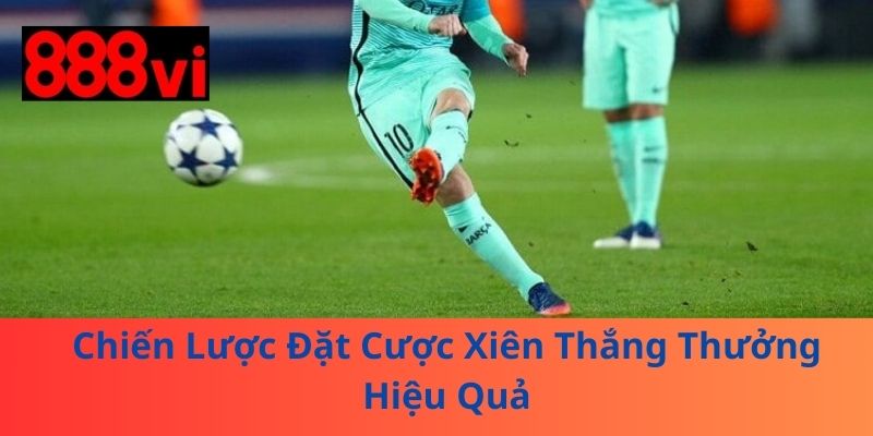 Chiến Lược Đặt Cược Xiên Thắng Thưởng Hiệu Quả