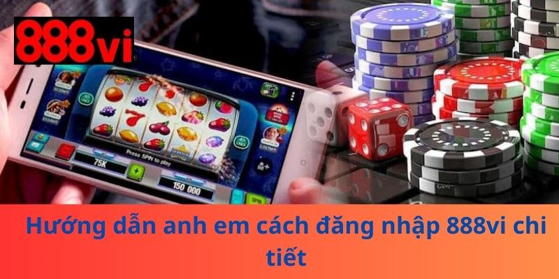 Hướng dẫn anh em cách đăng nhập 888vi chi tiết