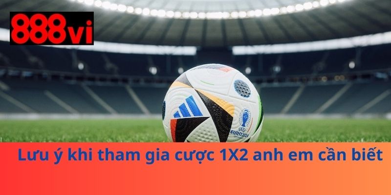 Lưu ý khi tham gia cược 1X2 anh em cần biết