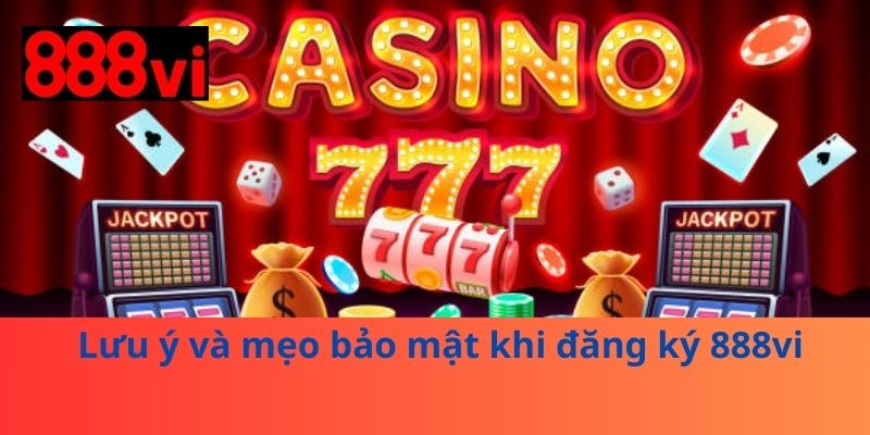 Lưu ý và mẹo bảo mật khi đăng ký 888vi