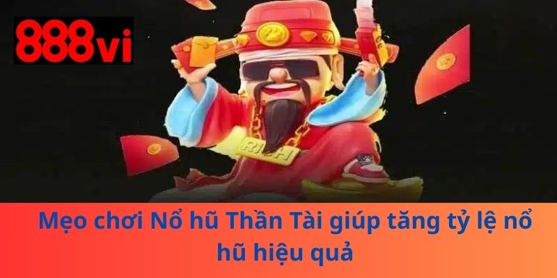 Mẹo chơi Nổ hũ Thần Tài giúp tăng tỷ lệ nổ hũ hiệu quả