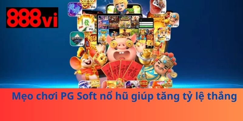 Mẹo chơi PG Soft nổ hũ giúp tăng tỷ lệ thắng