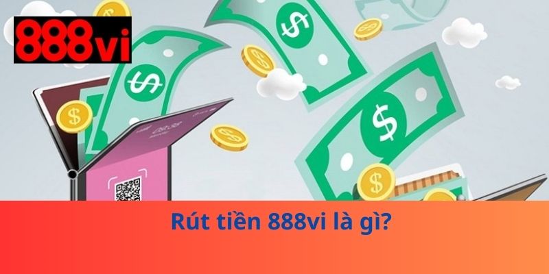 Rút tiền 888vi là gì?